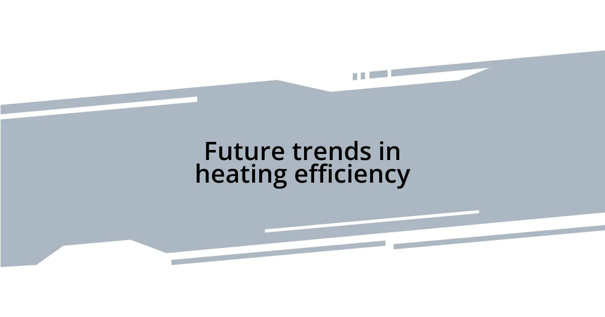Future trends in heating efficiency