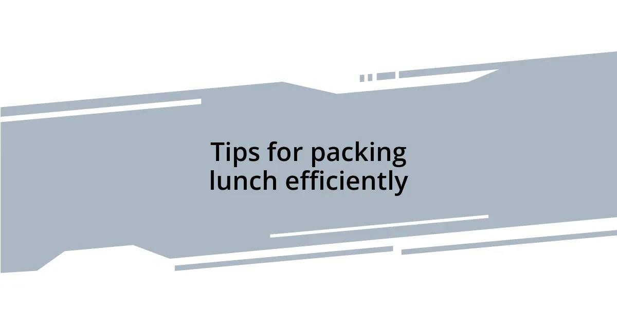 Tips for packing lunch efficiently