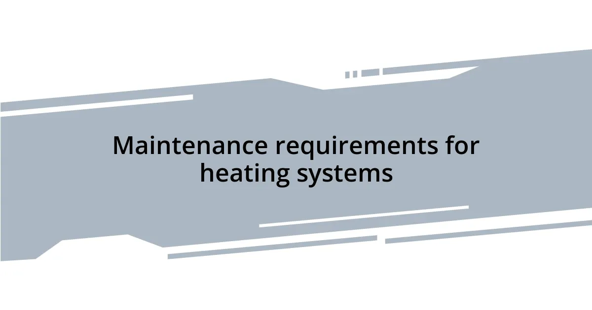 Maintenance requirements for heating systems