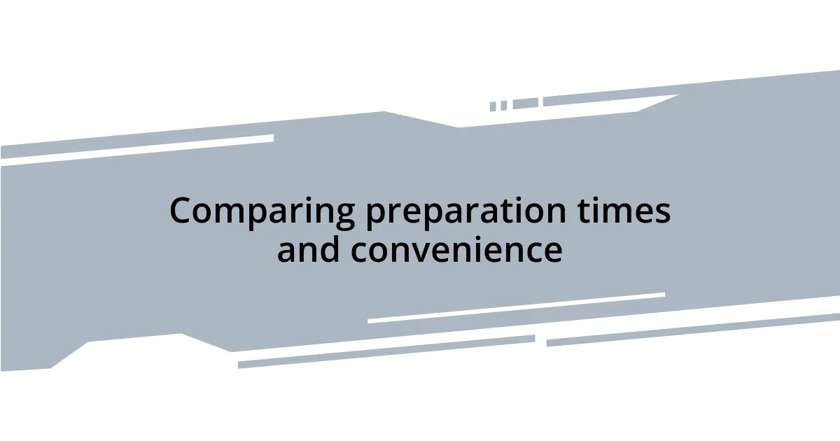 Comparing preparation times and convenience