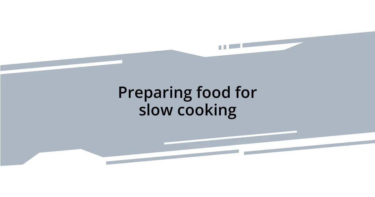 Preparing food for slow cooking