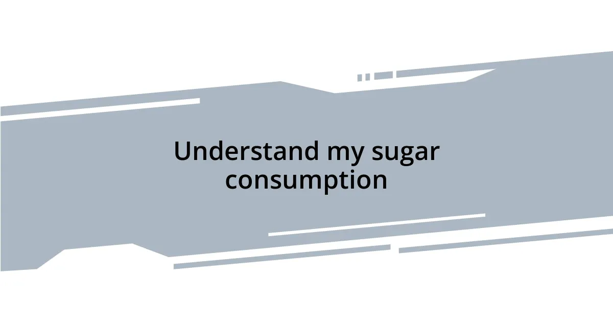 Understand my sugar consumption