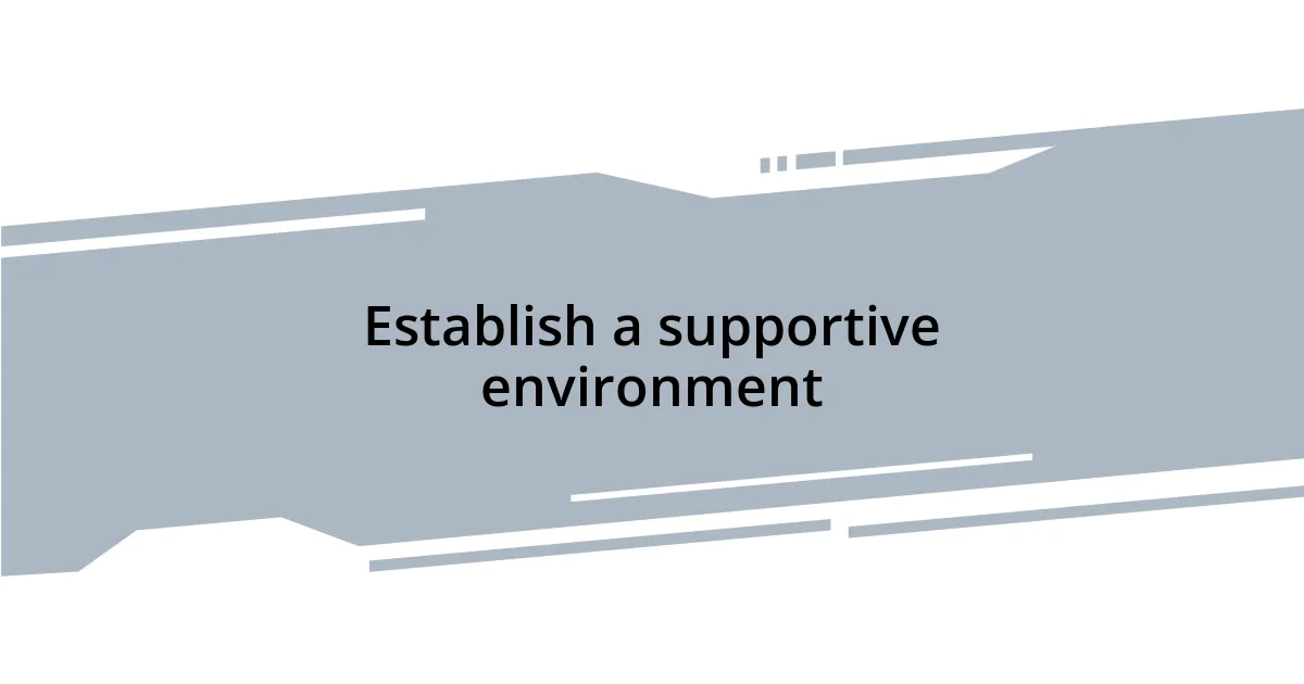 Establish a supportive environment