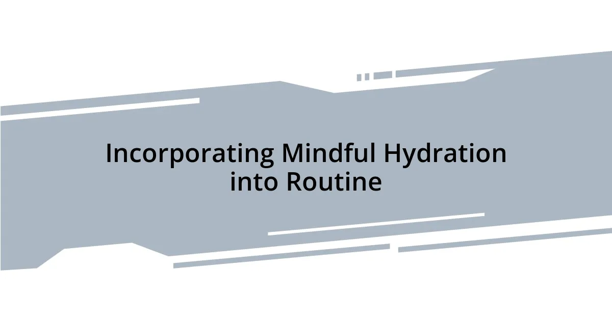 Incorporating Mindful Hydration into Routine