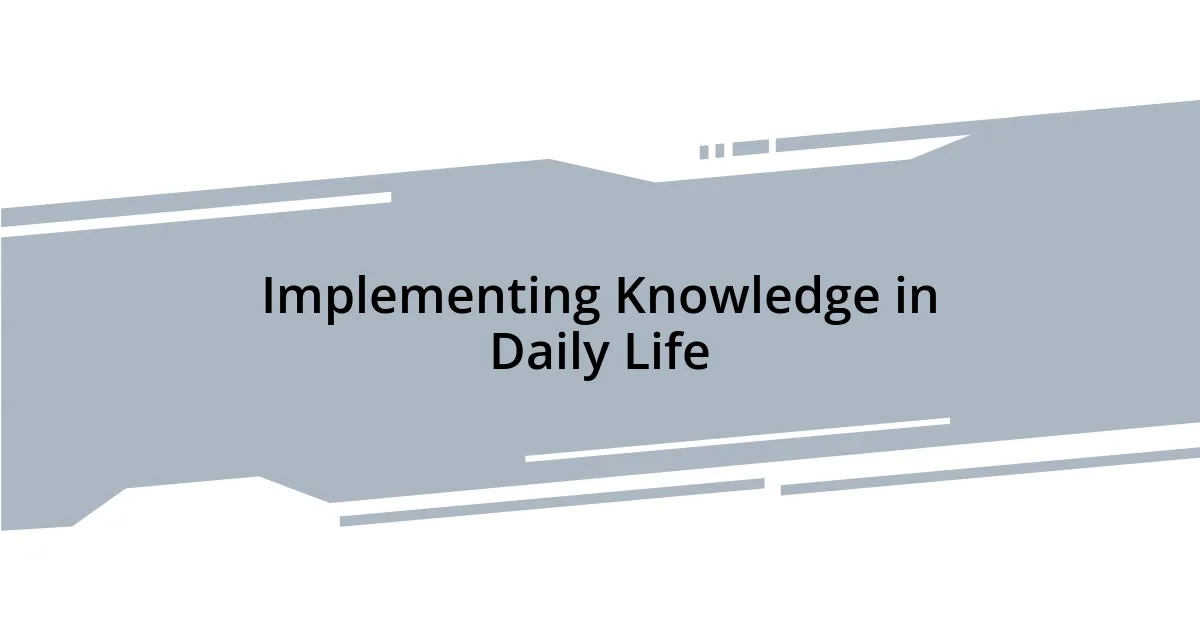Implementing Knowledge in Daily Life