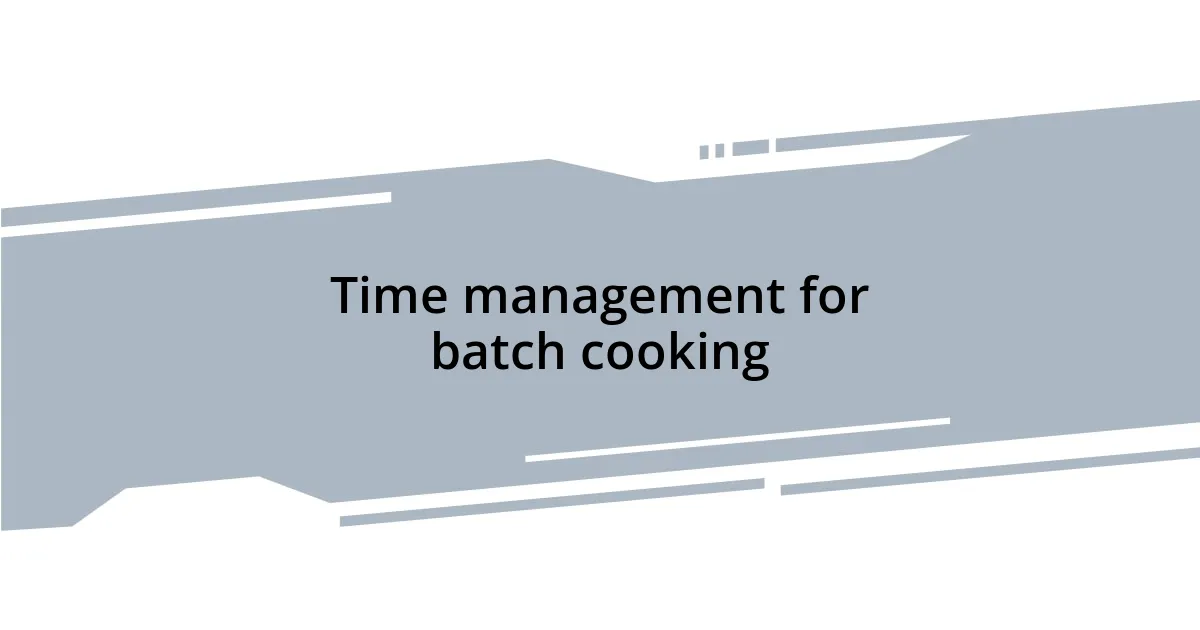 Time management for batch cooking