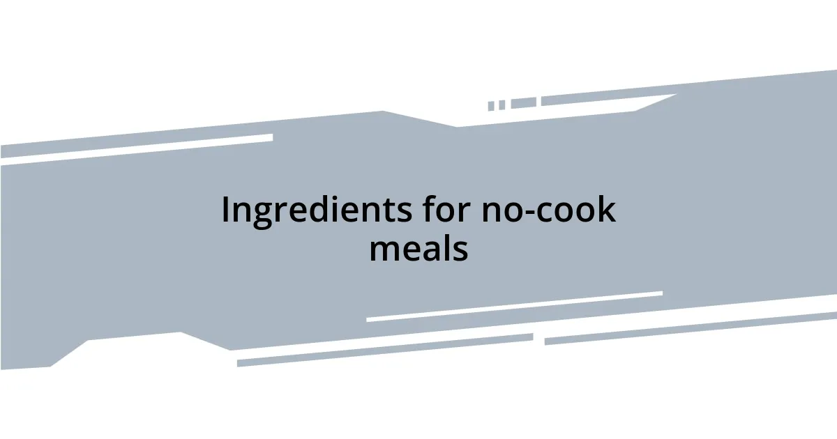 Ingredients for no-cook meals