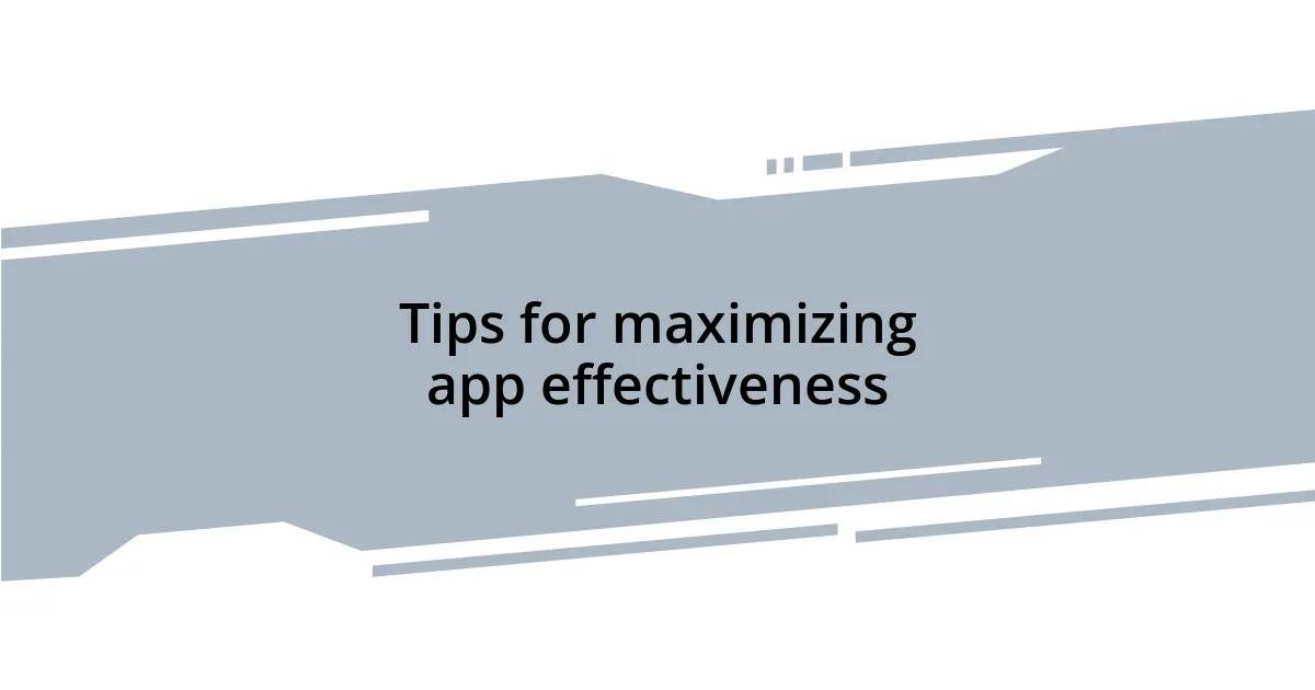 Tips for maximizing app effectiveness