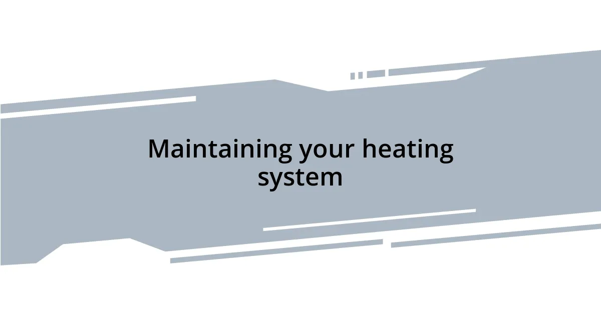 Maintaining your heating system