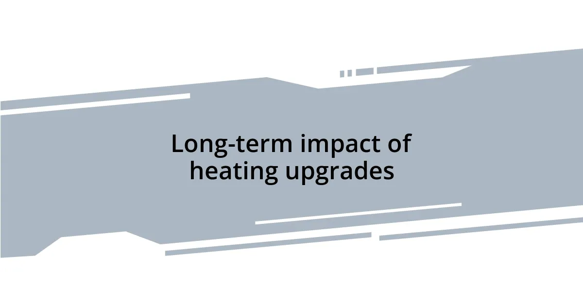 Long-term impact of heating upgrades