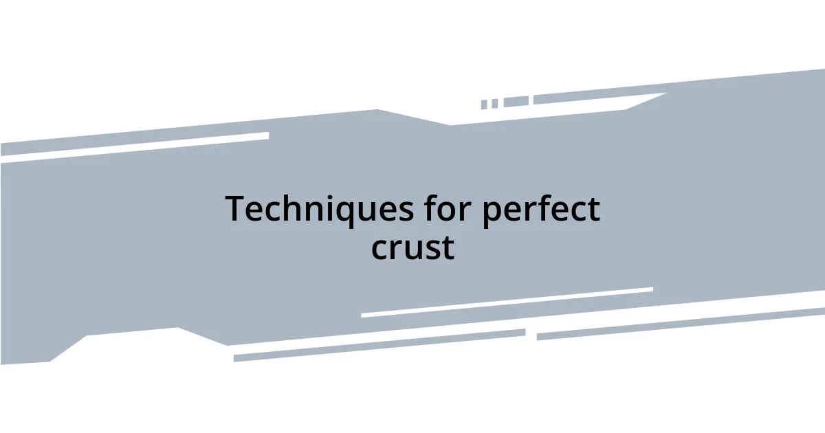 Techniques for perfect crust